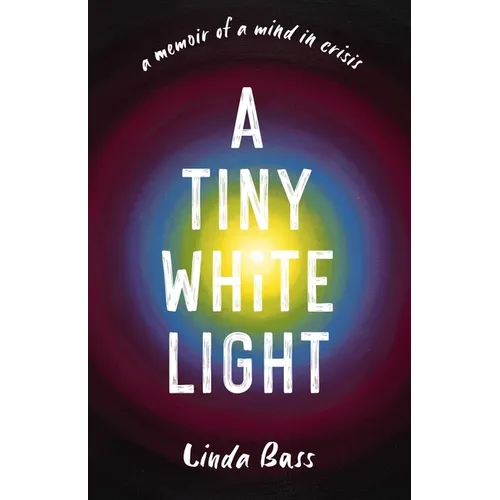 Tiny White Light: A Memoir of a Mind in Crisis