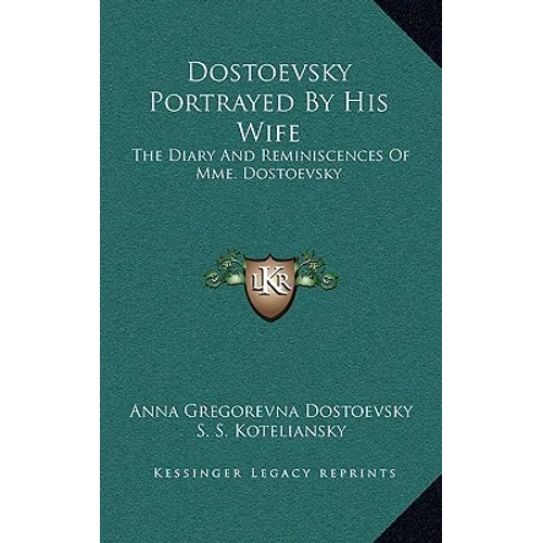 Dostoevsky Portrayed By His Wife: The Diary And Reminiscences Of Mme. Dostoevsky