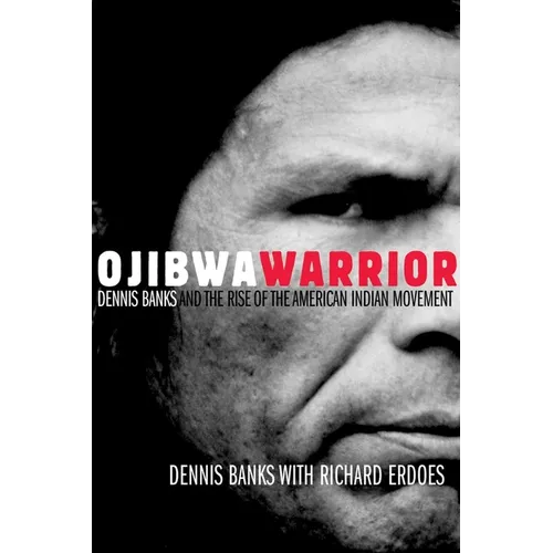 Ojibwa Warrior: Dennis Banks and the Rise of the American Indian Movement