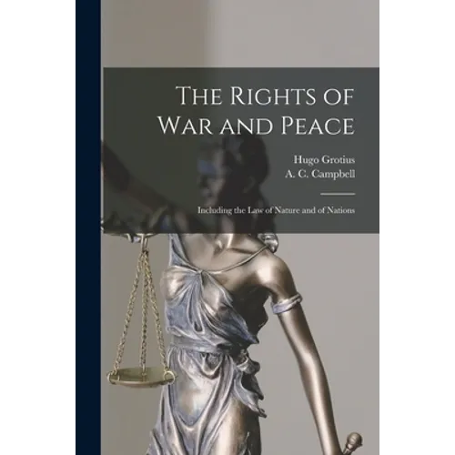 The Rights of War and Peace: Including the Law of Nature and of Nations