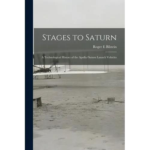 Stages to Saturn: A Technological History of the Apollo/Saturn Launch Vehicles