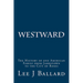 Westward: The History of one American Family from Jamestown to the City of Roses