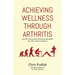 Achieving Wellness Through Arthritis: How My Journey with Ankylosing Spondylitis Can Offer a Path to Wellness