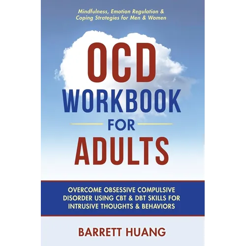 OCD Workbook for Adults: Overcome Obsessive Compulsive Disorder Using CBT & DBT Skills for Disruptive Thoughts & Behaviors Mindfulness, Emotion Regula