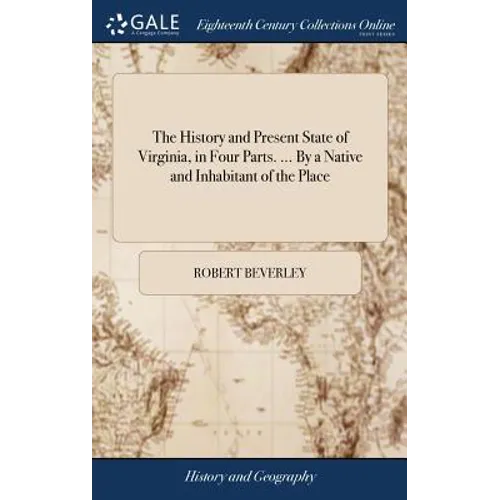 The History and Present State of Virginia, in Four Parts. ... By a Native and Inhabitant of the Place