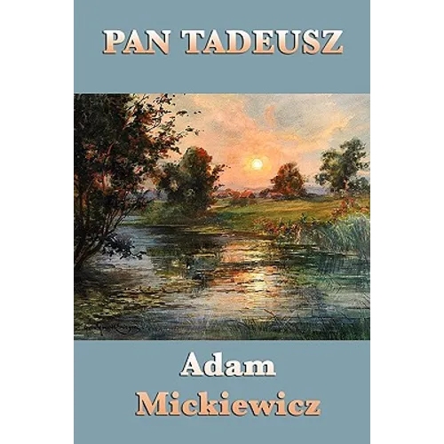 Pan Tadeusz: An Epic Poem of Polish Life, Tradition, and History