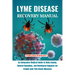 Lyme Disease Recovery Manual: An Integrative Medical Guide to Daily Coping, Natural Remedies, and Nutritional Supports for People with Tick- Borne I