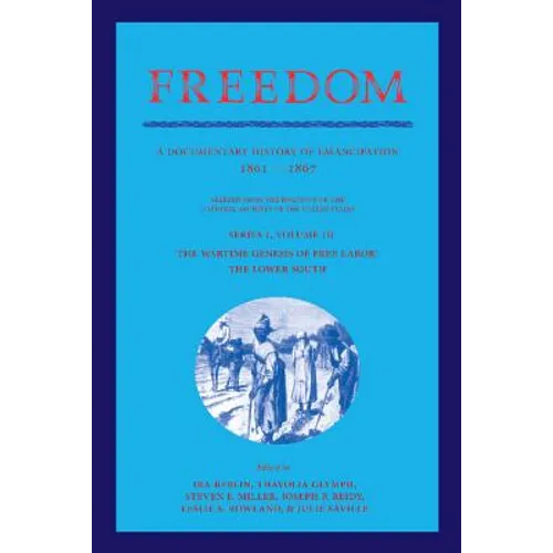 Freedom: Volume 3, Series 1: The Wartime Genesis of Free Labour: The Lower South: A Documentary History of Emancipation, 1861 1
