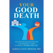 Your Good Death: Why End-Of-Life Healthcare Is So Difficult and How to Make It Work for You