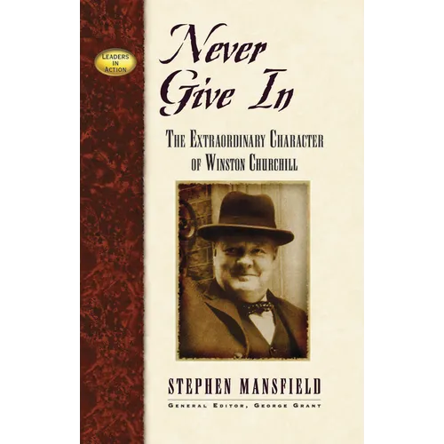 Never Give in: The Extraordinary Character of Winston Churchill