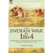 The Indian War of 1864: the Experiences of a Young Officer of the 7th Iowa Cavalry on the Western Frontier During the Civil War
