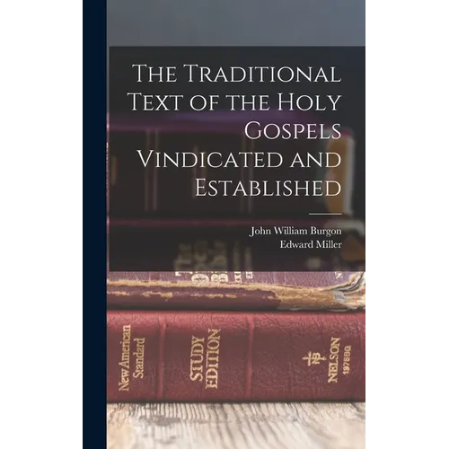 The Traditional Text of the Holy Gospels Vindicated and Established