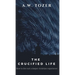The Crucified Life: How to Live Out a Deeper Christian Experience