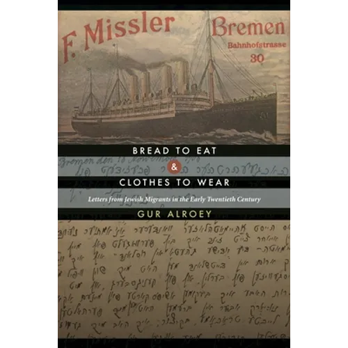 Bread to Eat and Clothes to Wear: Letters from Jewish Migrants in the Early Twentieth Century