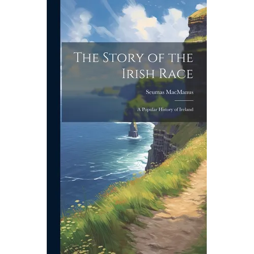The Story of the Irish Race; a Popular History of Ireland