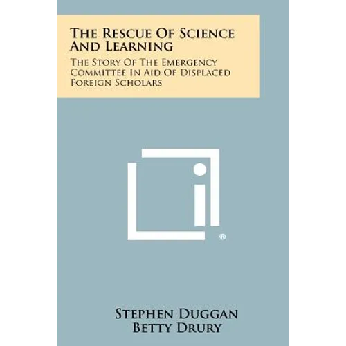 The Rescue Of Science And Learning: The Story Of The Emergency Committee In Aid Of Displaced Foreign Scholars