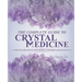 The Complete Guide To Crystal Medicine: Combining The Science, Metaphysics, and Spirituality of Crystals