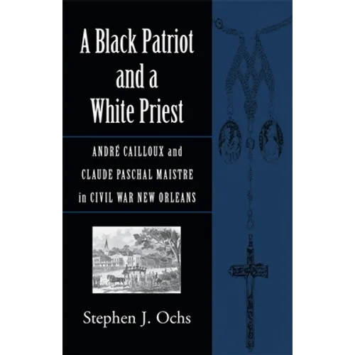 A Black Patriot and a White Priest: André Cailloux and Claude Paschal Maistre in Civil War New Orleans