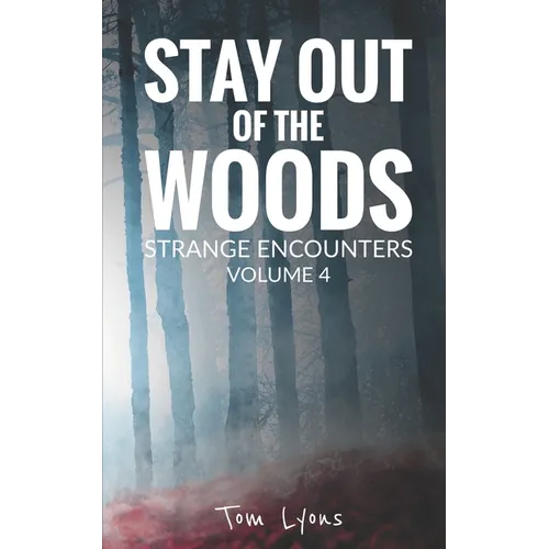 Stay Out of the Woods: Strange Encounters, Volume 4