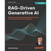 RAG-Driven Generative AI: Build custom retrieval augmented generation pipelines with LlamaIndex, Deep Lake, and Pinecone