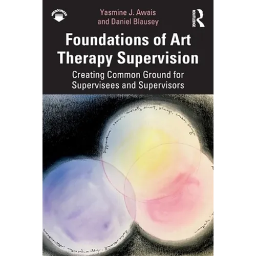 Foundations of Art Therapy Supervision: Creating Common Ground for Supervisees and Supervisors