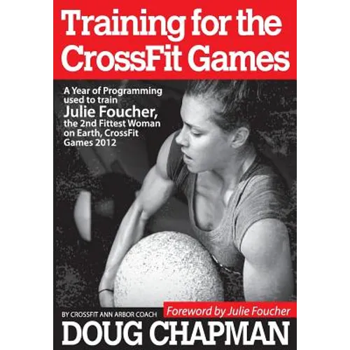 Training for the CrossFit Games: A Year of Programming used to train Julie Foucher, The 2nd Fittest Woman on Earth, CrossFit Games 2012