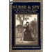 Nurse and Spy in the Union Army During the American Civil War