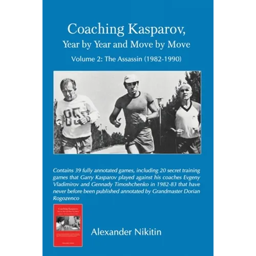 Coaching Kasparov, Year by Year and Move by Move, Volume II: The Assassin (1982-1990)