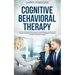 Cognitive Behavioral Therapy: A Guide to Positive Psychology with Strategies & Techniques to Regain Happiness by Overcoming Anxiety, Depression, Neg