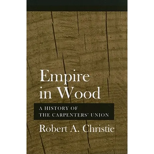 Empire in Wood: A History of the Carpenters' Union