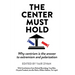 The Center Must Hold: Why Centrism is the Answer to Extremism and Polarization
