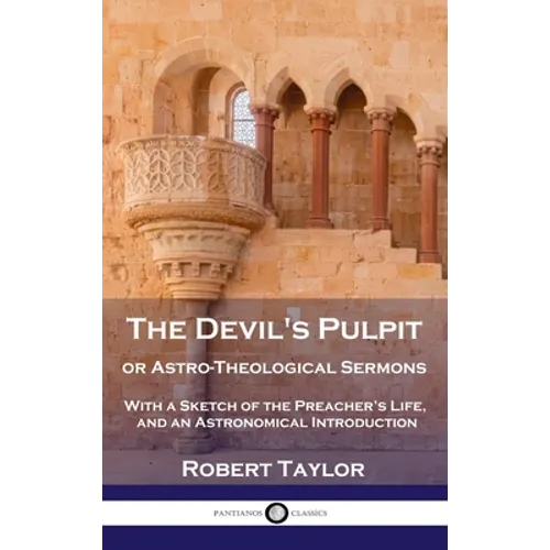 Devil's Pulpit, or Astro-Theological Sermons: With a Sketch of the Preacher's Life, and an Astronomical Introduction