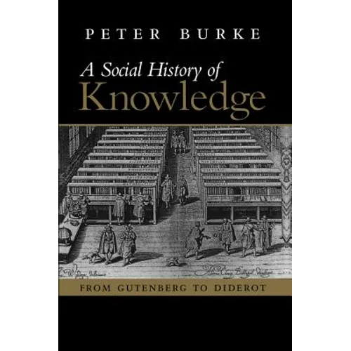 A Social History of Knowledge: From Gutenberg to Diderot, Based on the First Series of Vonhoff Lectures Given at the University of Groningen (Nether
