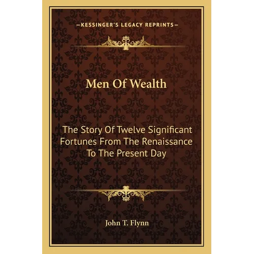 Men Of Wealth: The Story Of Twelve Significant Fortunes From The Renaissance To The Present Day