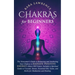 Chakras for Beginners The Newcomer's Guide to Awakening and Balancing Chakras. Radiate Positive Energy Others Will Notice. Includes a Spiritual Guide
