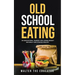 Old School Eating: An Educational Journey for Losing Weight Naturally and Staying Healthy
