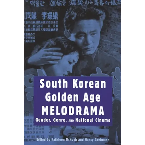South Korean Golden Age Melodrama: Gender, Genre, and National Cinema