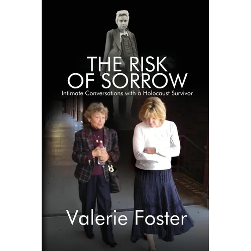 The Risk of Sorrow: Intimate Conversations with a Holocaust Survivor