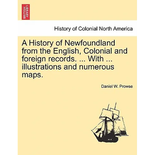 A History of Newfoundland from the English, Colonial and foreign records. ... With ... illustrations and numerous maps.