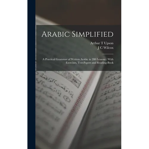 Arabic Simplified: A Practical Grammar of Written Arabic in 200 Lessons: With Exercises, Test-papers and Reading-book