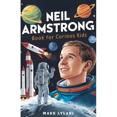 Neil Armstrong Book for Curious Kids: Explore the Extraordinary Story of the First Astronaut on the Moon
