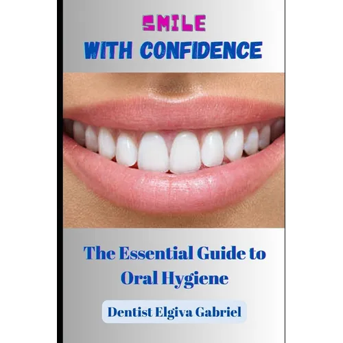 Smile with Confidence: The Essential Guide to Oral Hygiene