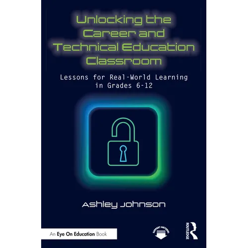 Unlocking the Career and Technical Education Classroom: Lessons for Real-World Learning in Grades 6-12