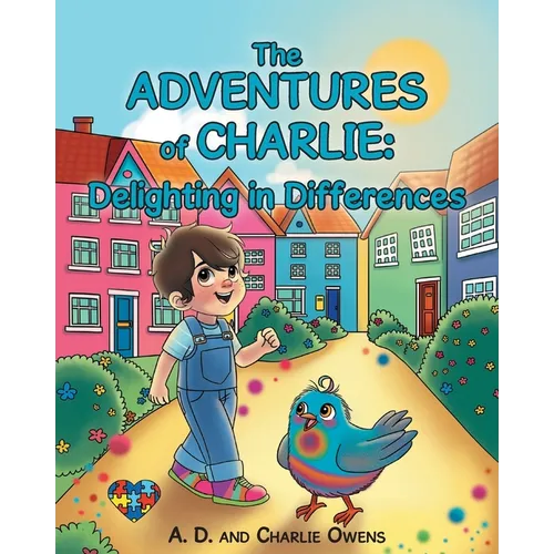 The ADVENTURES of CHARLIE: Delighting in Differences: Whimsical Tales Based on the Real Life Experiences of a Child Navigating Through Life with