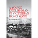 A Young Englishman in Victorian Hong Kong: The Diaries of Chaloner Alabaster, 1855-1856