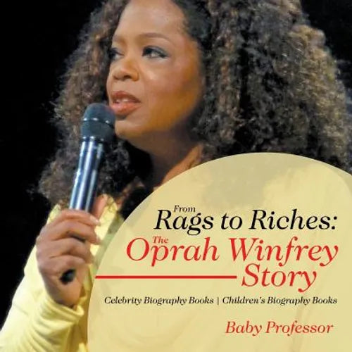 From Rags to Riches: The Oprah Winfrey Story - Celebrity Biography Books Children's Biography Books