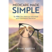 Medicare Made Simple: So YOU Can Make an Informed and Confident Decision