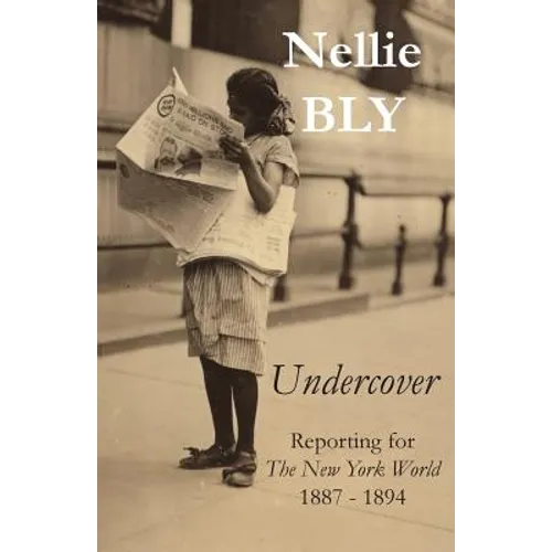 Undercover: Reporting for The New York World 1887 - 1894