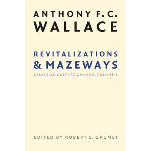 Revitalizations and Mazeways: Essays on Culture Change, Volume 1