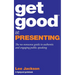 Get Good At Presenting: The no-nonsense guide to authentic and engaging public speaking